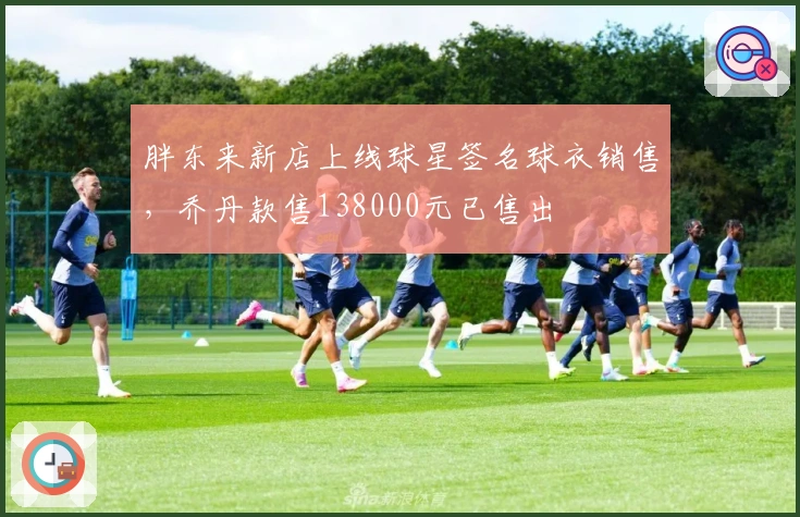 胖东来新店上线球星签名球衣销售，乔丹款售138000元已售出