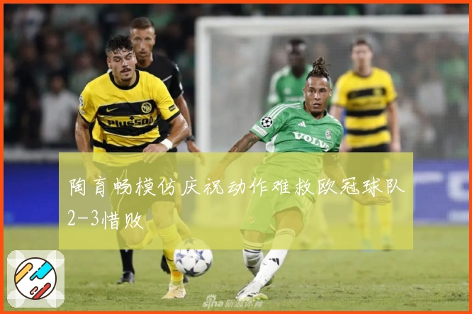 陶育畅模仿庆祝动作难救欧冠球队2-3惜败